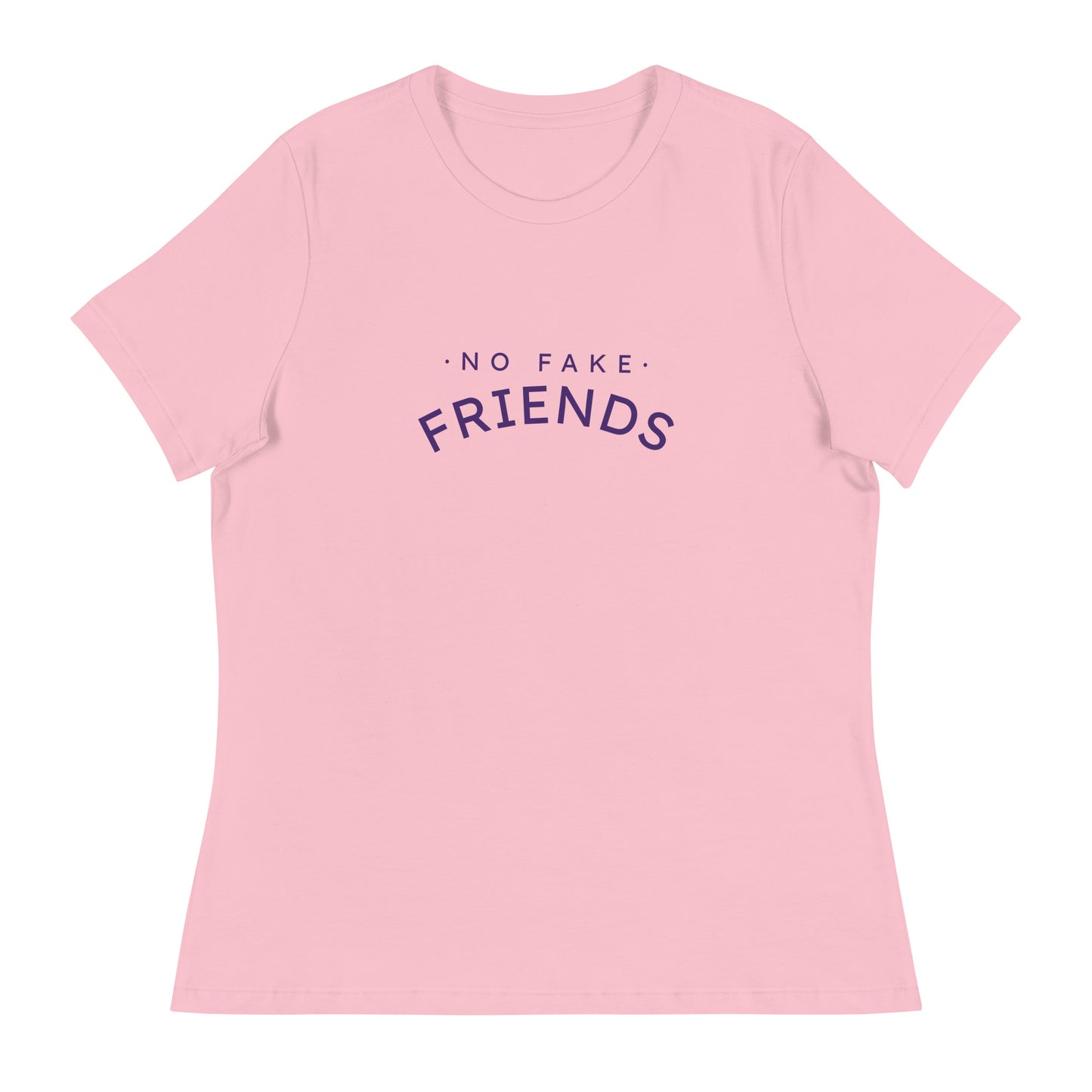 NO FAKE FRIENDS Women's Relaxed T-Shirt