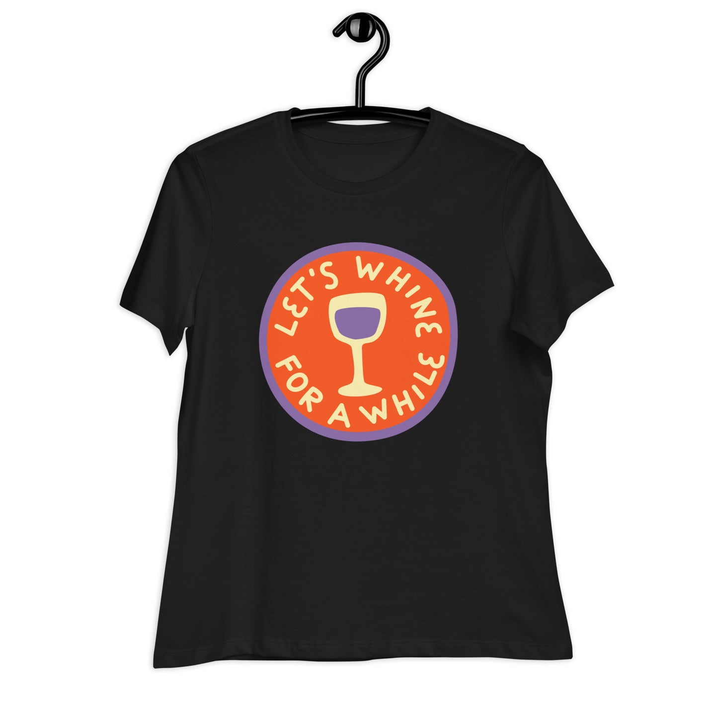 Lets Whine for a while Women's Relaxed T-Shirt