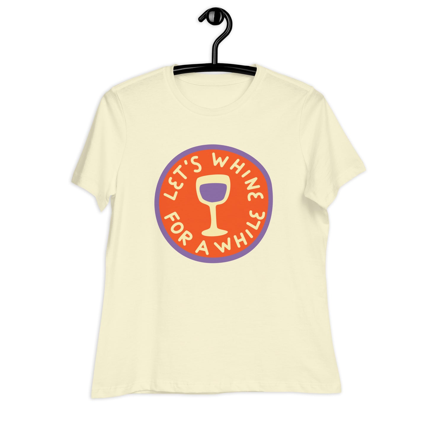 Lets Whine for a while Women's Relaxed T-Shirt