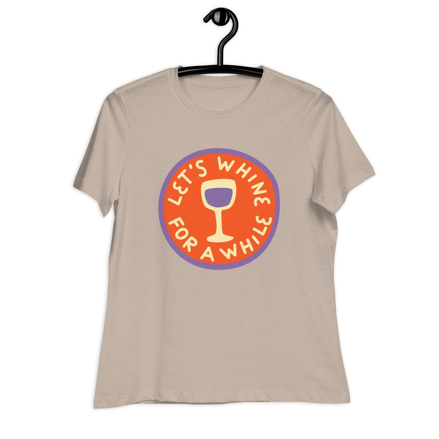 Lets Whine for a while Women's Relaxed T-Shirt