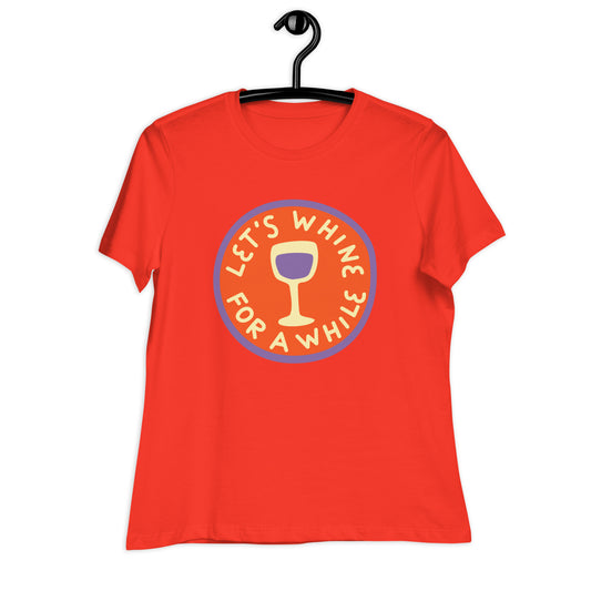 Lets Whine for a while Women's Relaxed T-Shirt