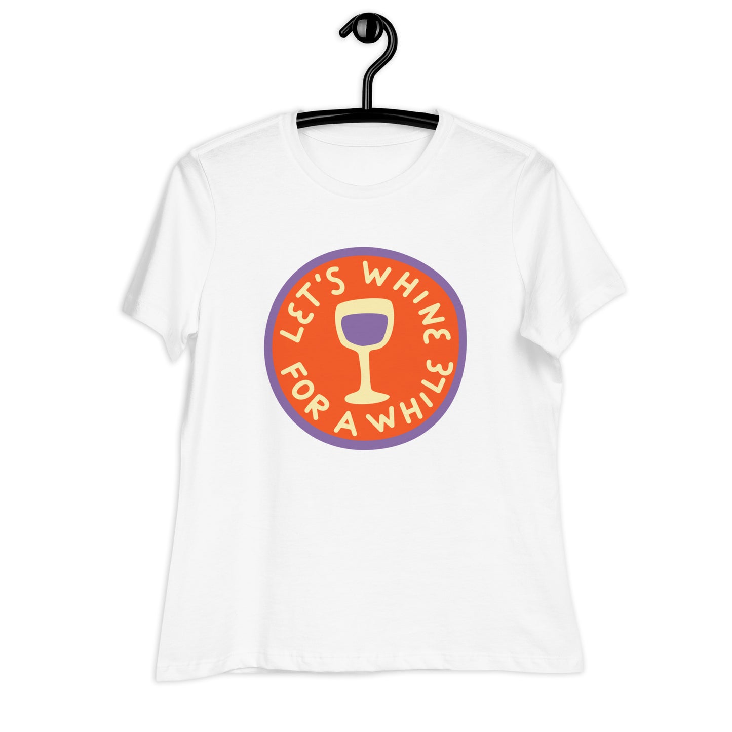 Lets Whine for a while Women's Relaxed T-Shirt